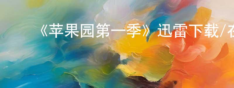 ﻿陈国领发布﻿《苹果园第一季》迅雷下载/在线观看-都市情感-美剧天堂